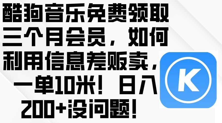 （10236期）酷狗音乐免费领取三个月会员，利用信息差贩卖，一单10米！日入200+没问题-老鹰博客