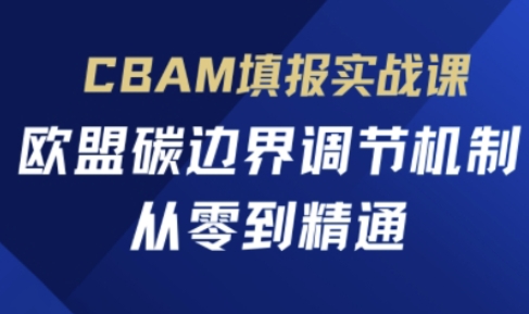 CBAM填报实战课,欧盟碳边界调节机制,从零到精通-老鹰博客