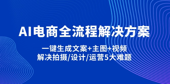 (14200期)AI电商全流程解决方案,一键生成文案+主图+视频,解决拍摄/设计/运营5大难题-老鹰博客
