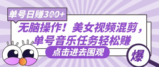 无脑操作!美女视频混剪,单号音乐任务轻松日入3张+-老鹰博客