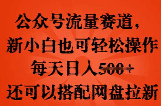 公众号流量赛道,新人小白也可轻松上手操作,每天日入100+,还可以搭配网盘拉新-老鹰博客