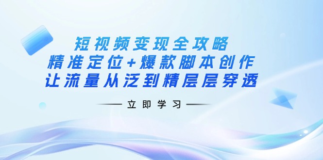 (14159期)短视频变现全攻略:精准定位+爆款脚本创作,让流量从泛到精层层穿透-老鹰博客
