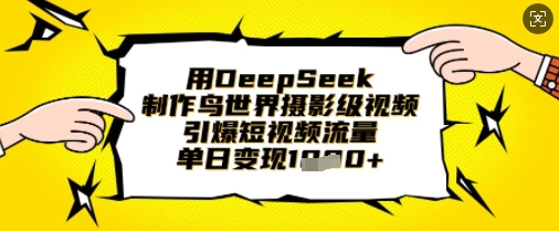 用DeepSeek制作鸟世界摄影级视频，引爆短视频流量，单日变现1k-老鹰博客