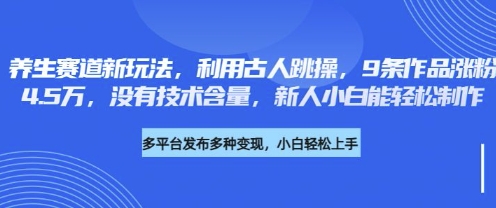养生赛道新玩法,利用古人跳操,9条作品涨粉4.5W,没有技术含量,新人小白能轻松制作-老鹰博客