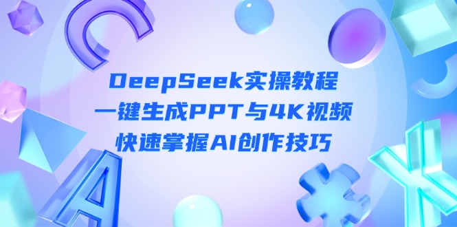 （14300期）DeepSeek入门实操教程：一键生成PPT与4K视频，快速掌握AI创作技巧-老鹰博客