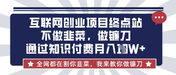 互联网创业尽头-不做韭菜，做镰刀，通过知识付费月入10个【揭秘】-老鹰博客