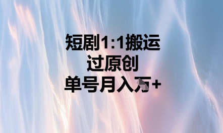 短剧1比1搬运过原创，单号月入W+-老鹰博客