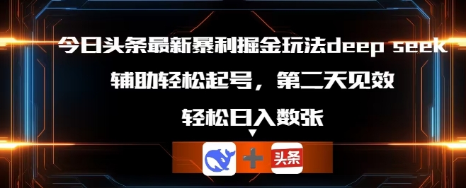 今日头条最新暴利掘金玩法deepseek,辅助轻松矩阵当天起号,第二天见收益,轻松日入数张-老鹰博客