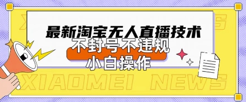 2025年淘宝无人直播带货10.0.全新技术，不违规，不封号，纯小白操作，日入数张【揭秘】-老鹰博客