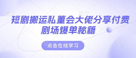 短剧搬运私董会大佬分享付费剧场爆单秘籍-老鹰博客