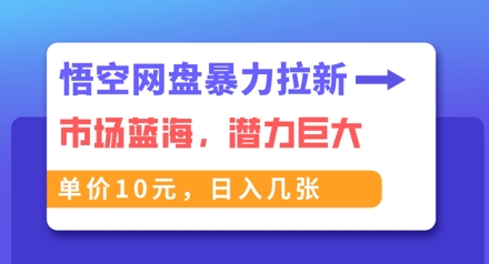 悟空网盘暴力拉新：一单10元，市场空白，日入几张-老鹰博客