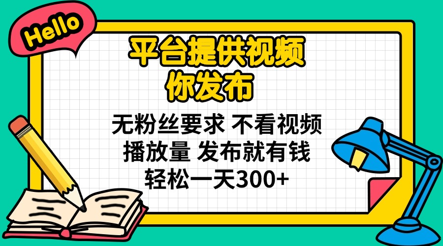 (14171期)平台提供视频 你发布 无粉丝要求 不看视频播放量 发布就有钱 轻松一天300+-老鹰博客