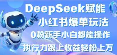 DeepSeek赋能小红书爆单玩法0粉新手小白都能操作,执行力跟上收益轻松上W,懒人勿做-老鹰博客