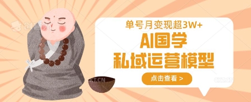 AI国学私域运营模型,单号月变现过W-老鹰博客