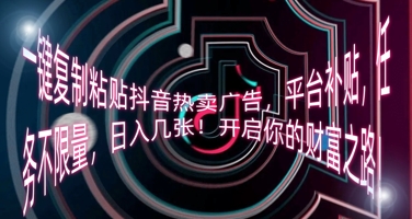 一键复制粘贴抖音热卖广告,平台补贴,任务不限量,日入几张,开启你的财富之路!-老鹰博客
